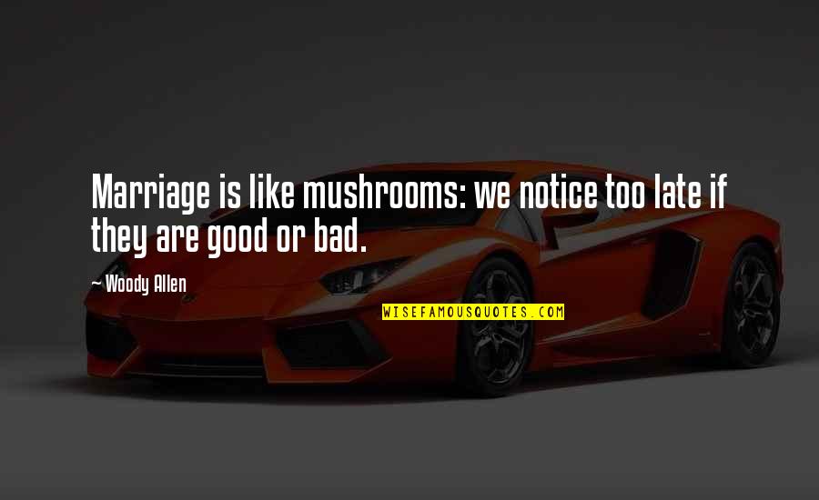 Good Funny Quotes By Woody Allen: Marriage is like mushrooms: we notice too late