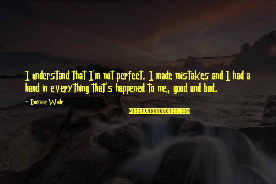Good Funny School Quotes By Dwyane Wade: I understand that I'm not perfect. I made Good Funny School Quotes By Dwyane Wade: I understand that I'm not perfect. I made