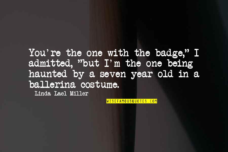 Good Funny School Quotes By Linda Lael Miller: You're the one with the badge," I admitted,