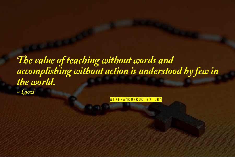 Good Future Ahead Quotes By Laozi: The value of teaching without words and accomplishing Good Future Ahead Quotes By Laozi: The value of teaching without words and accomplishing