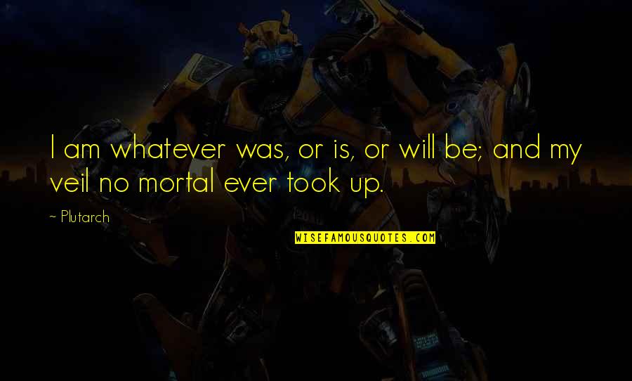 Good Future Ahead Quotes By Plutarch: I am whatever was, or is, or will