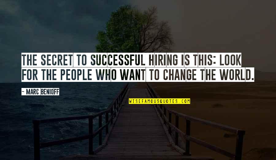 Good Future Bible Quotes By Marc Benioff: The secret to successful hiring is this: look