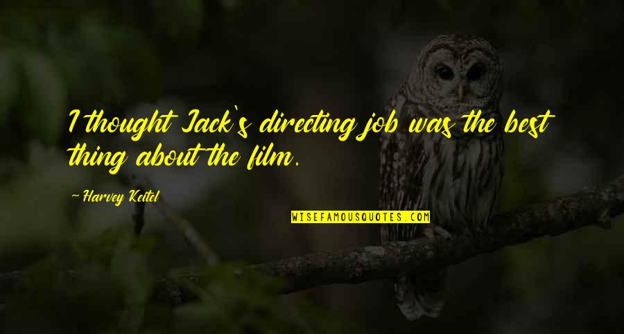 Good Future Life Quotes By Harvey Keitel: I thought Jack's directing job was the best