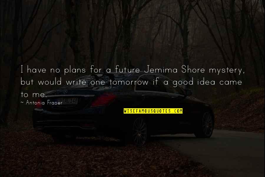 Good Future Quotes By Antonia Fraser: I have no plans for a future Jemima