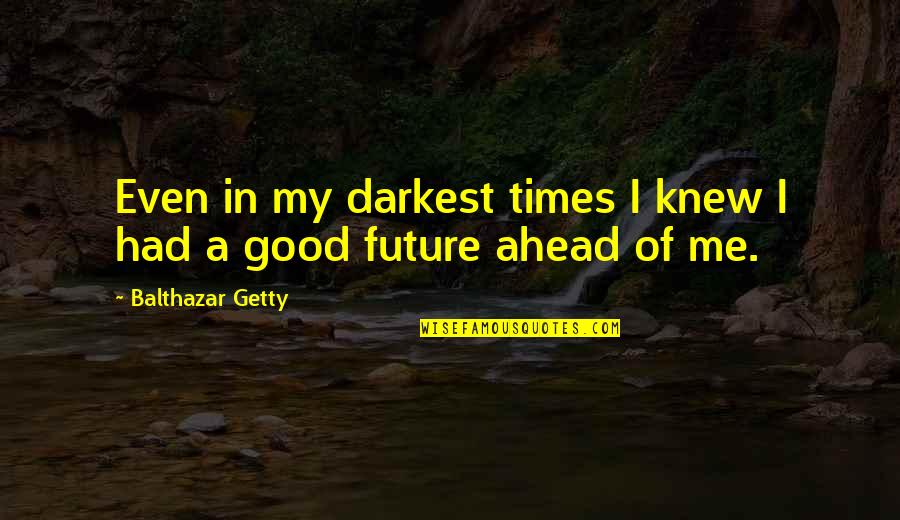 Good Future Quotes By Balthazar Getty: Even in my darkest times I knew I