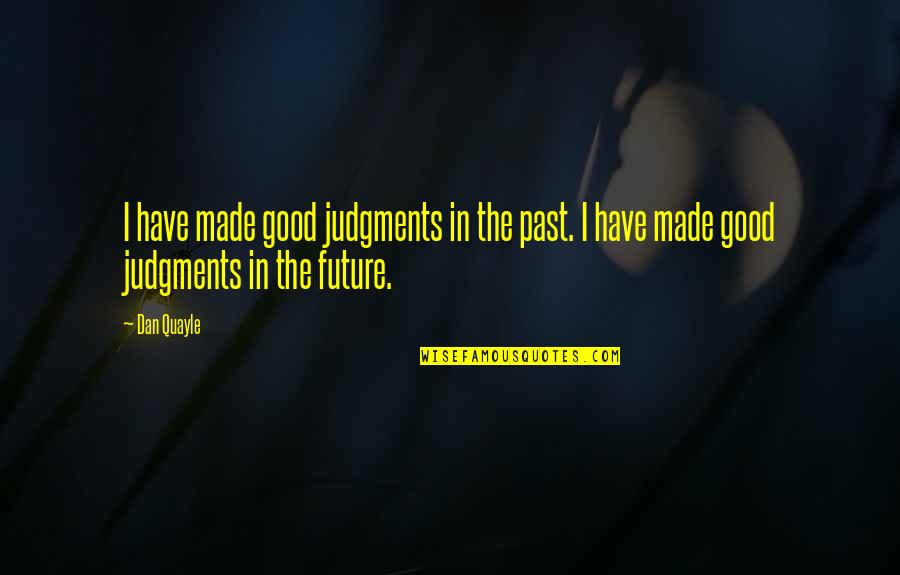 Good Future Quotes By Dan Quayle: I have made good judgments in the past.