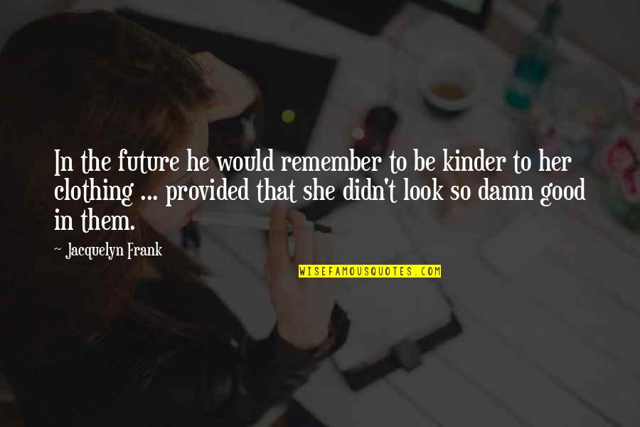 Good Future Quotes By Jacquelyn Frank: In the future he would remember to be