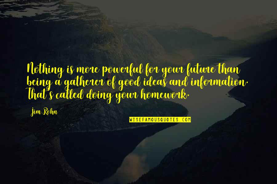 Good Future Quotes By Jim Rohn: Nothing is more powerful for your future than