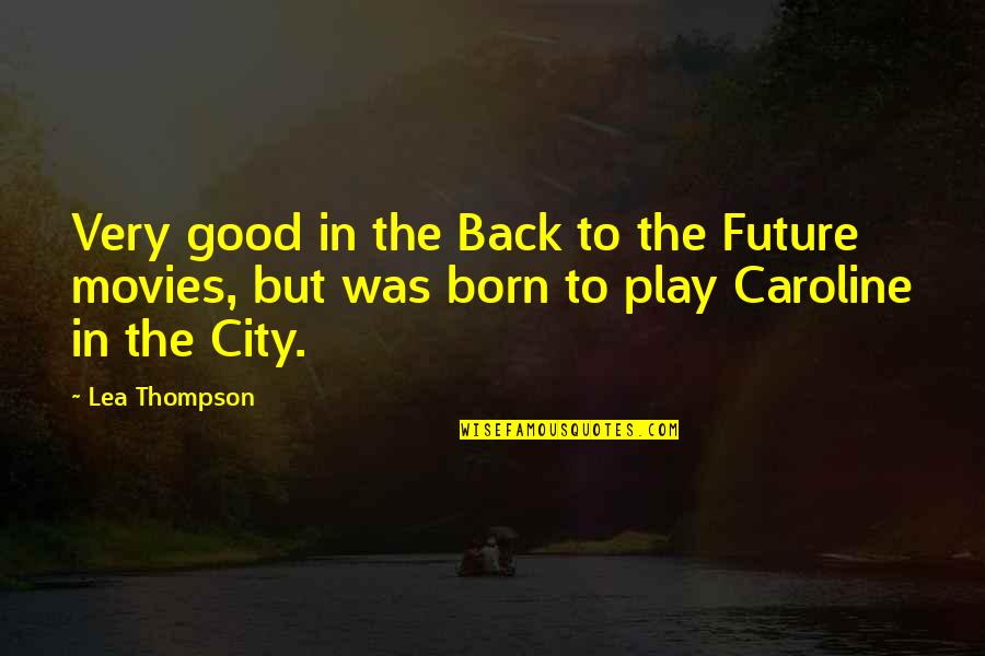 Good Future Quotes By Lea Thompson: Very good in the Back to the Future