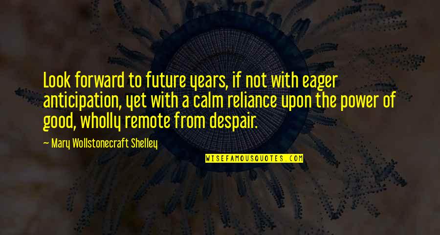 Good Future Quotes By Mary Wollstonecraft Shelley: Look forward to future years, if not with