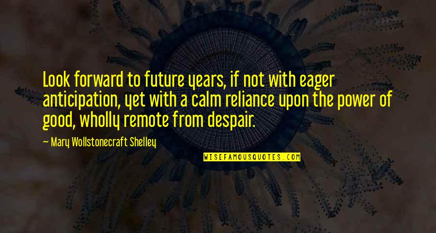Good Future Quotes By Mary Wollstonecraft Shelley: Look forward to future years, if not with Good Future Quotes By Mary Wollstonecraft Shelley: Look forward to future years, if not with