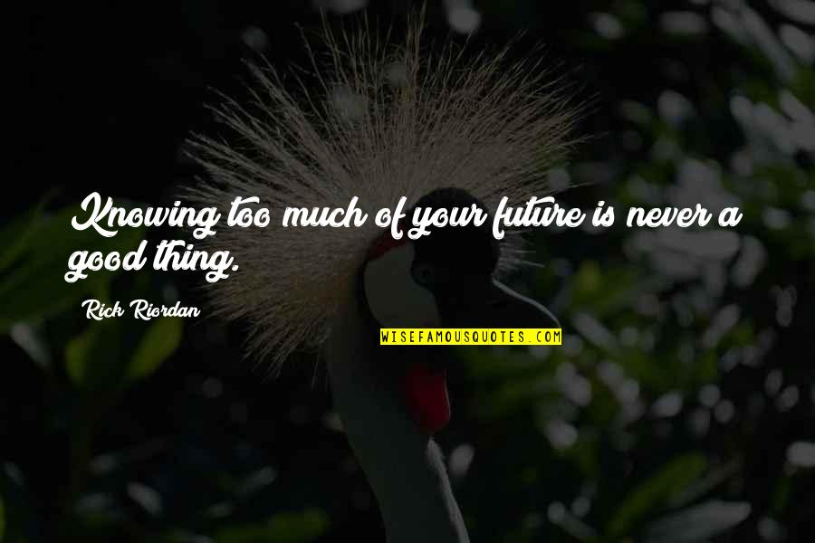 Good Future Quotes By Rick Riordan: Knowing too much of your future is never