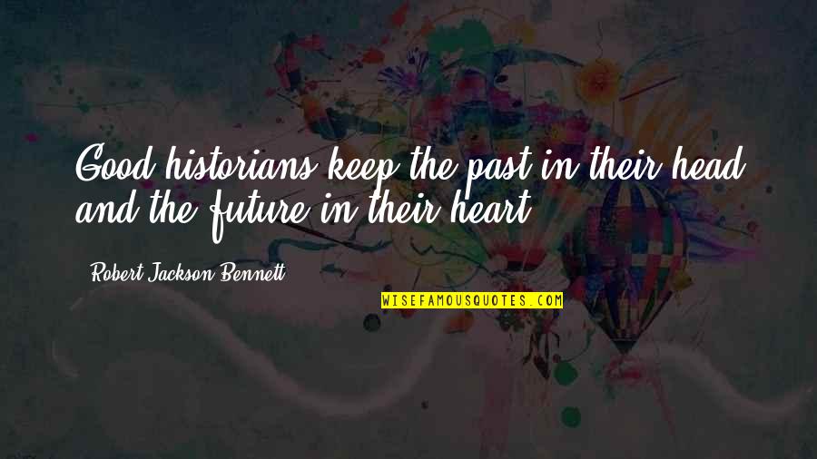 Good Future Quotes By Robert Jackson Bennett: Good historians keep the past in their head