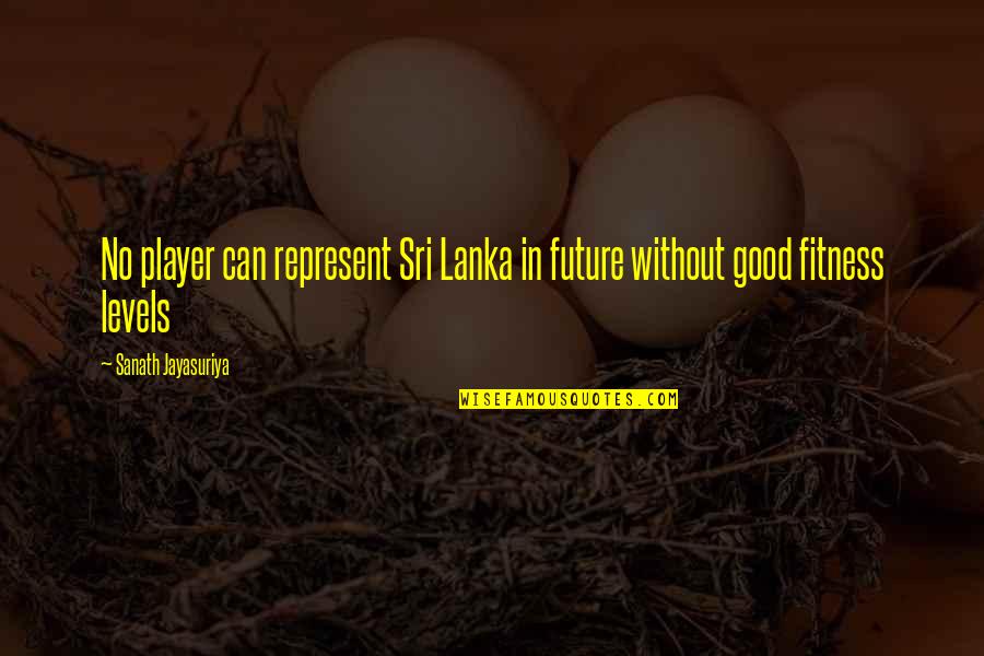 Good Future Quotes By Sanath Jayasuriya: No player can represent Sri Lanka in future