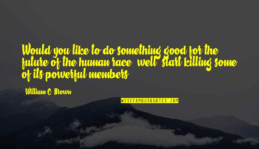 Good Future Quotes By William C. Brown: Would you like to do something good for