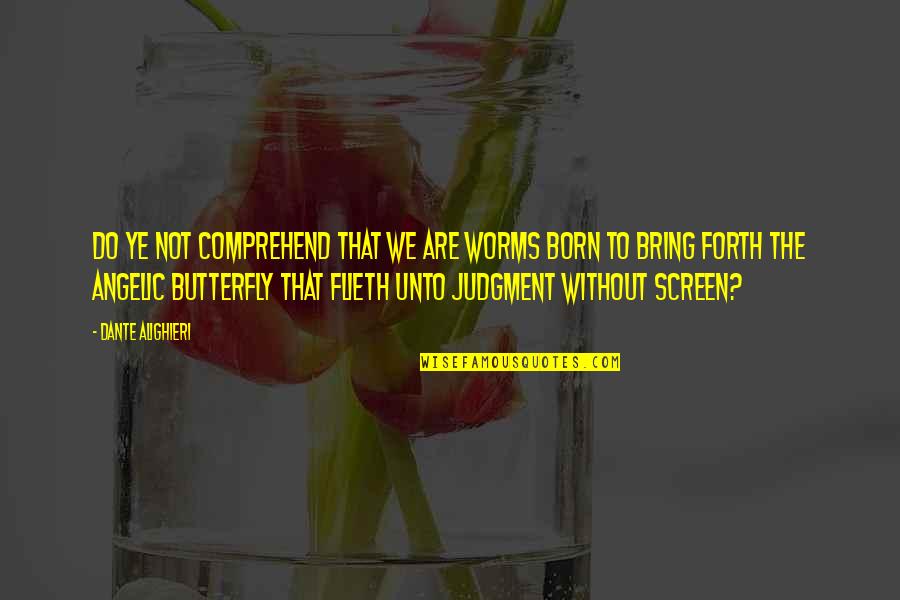 Good Futures Quotes By Dante Alighieri: Do ye not comprehend that we are worms Good Futures Quotes By Dante Alighieri: Do ye not comprehend that we are worms