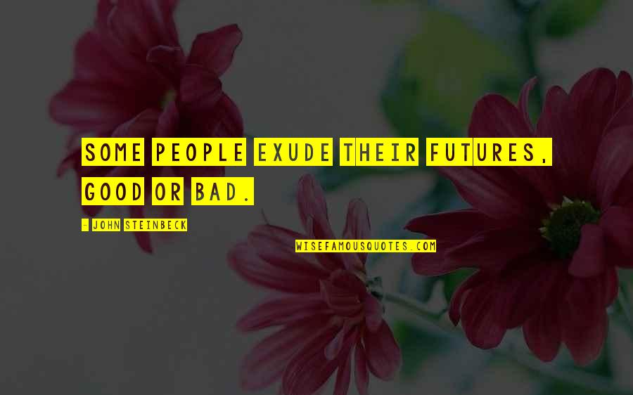 Good Futures Quotes By John Steinbeck: Some people exude their futures, good or bad. Good Futures Quotes By John Steinbeck: Some people exude their futures, good or bad.