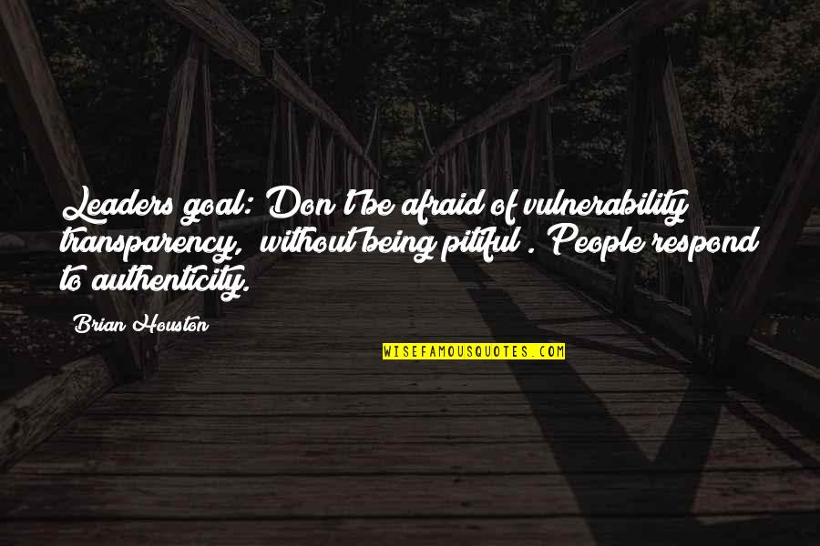 Good Gaa Quotes By Brian Houston: Leaders goal: Don't be afraid of vulnerability &