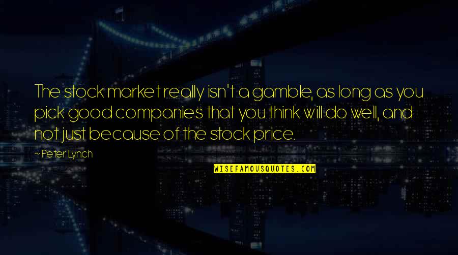 Good Gamble Quotes By Peter Lynch: The stock market really isn't a gamble, as Good Gamble Quotes By Peter Lynch: The stock market really isn't a gamble, as