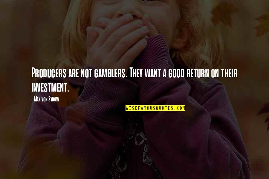 Good Gamblers Quotes By Max Von Sydow: Producers are not gamblers. They want a good