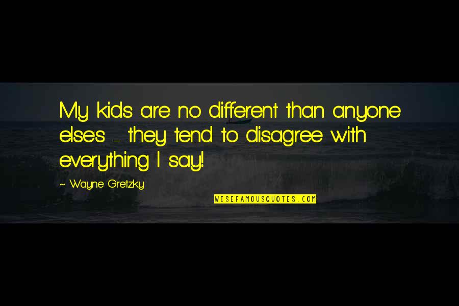 Good Gamblers Quotes By Wayne Gretzky: My kids are no different than anyone else's Good Gamblers Quotes By Wayne Gretzky: My kids are no different than anyone else's