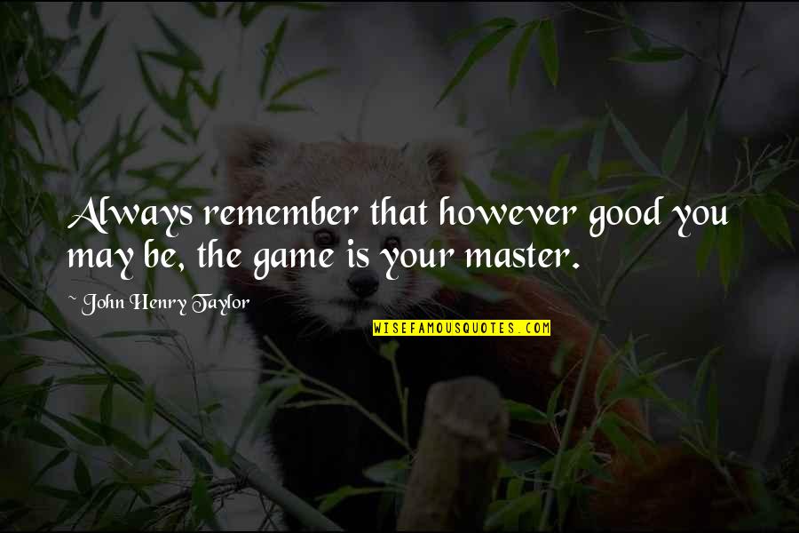Good Game Quotes By John Henry Taylor: Always remember that however good you may be,