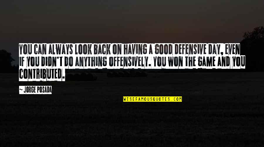 Good Game Quotes By Jorge Posada: You can always look back on having a