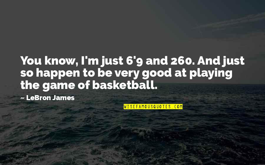 Good Game Quotes By LeBron James: You know, I'm just 6'9 and 260. And