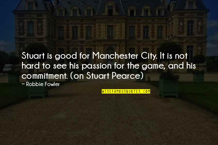 Good Game Quotes By Robbie Fowler: Stuart is good for Manchester City. It is