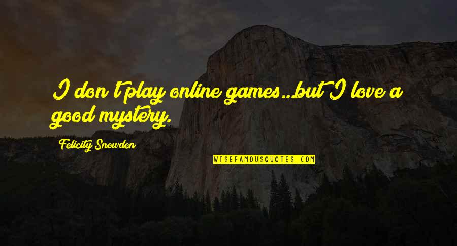 Good Games Quotes By Felicity Snowden: I don't play online games...but I love a