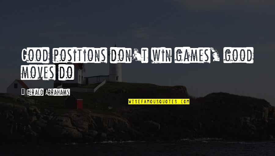 Good Games Quotes By Gerald Abrahams: Good positions don't win games, good moves do