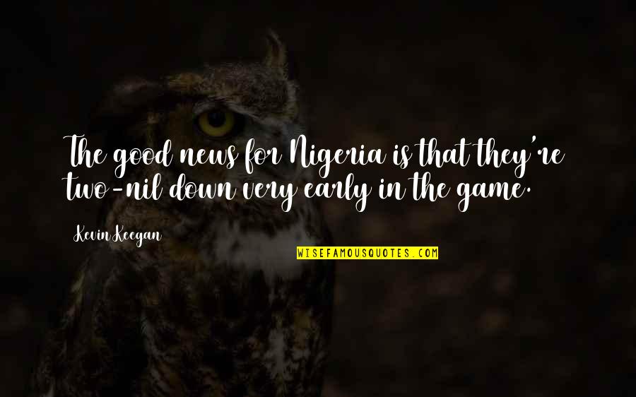Good Games Quotes By Kevin Keegan: The good news for Nigeria is that they're