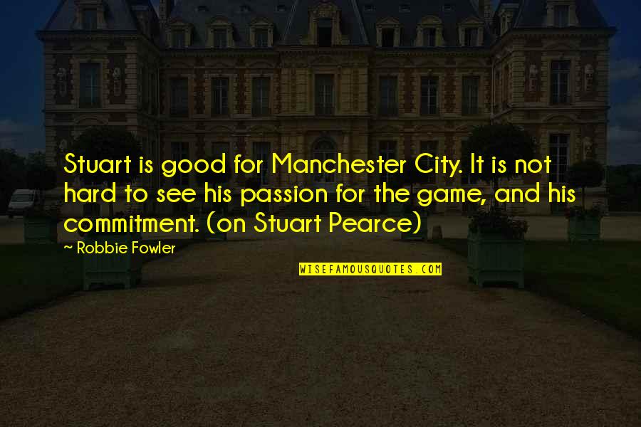 Good Games Quotes By Robbie Fowler: Stuart is good for Manchester City. It is