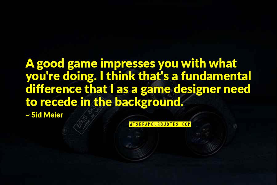Good Games Quotes By Sid Meier: A good game impresses you with what you're