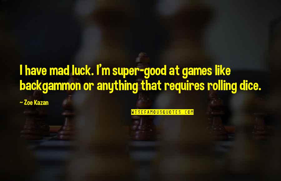 Good Games Quotes By Zoe Kazan: I have mad luck. I'm super-good at games