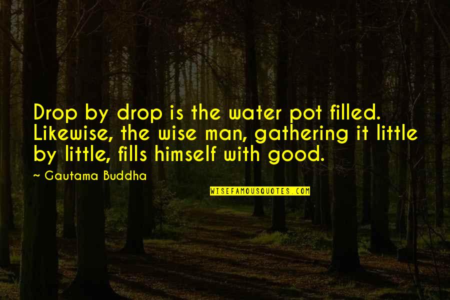 Good Gathering Quotes By Gautama Buddha: Drop by drop is the water pot filled.