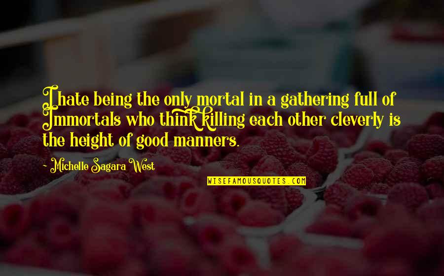 Good Gathering Quotes By Michelle Sagara West: I hate being the only mortal in a