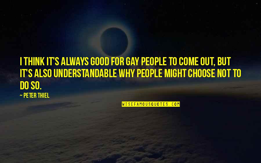 Good Gay Quotes By Peter Thiel: I think it's always good for gay people