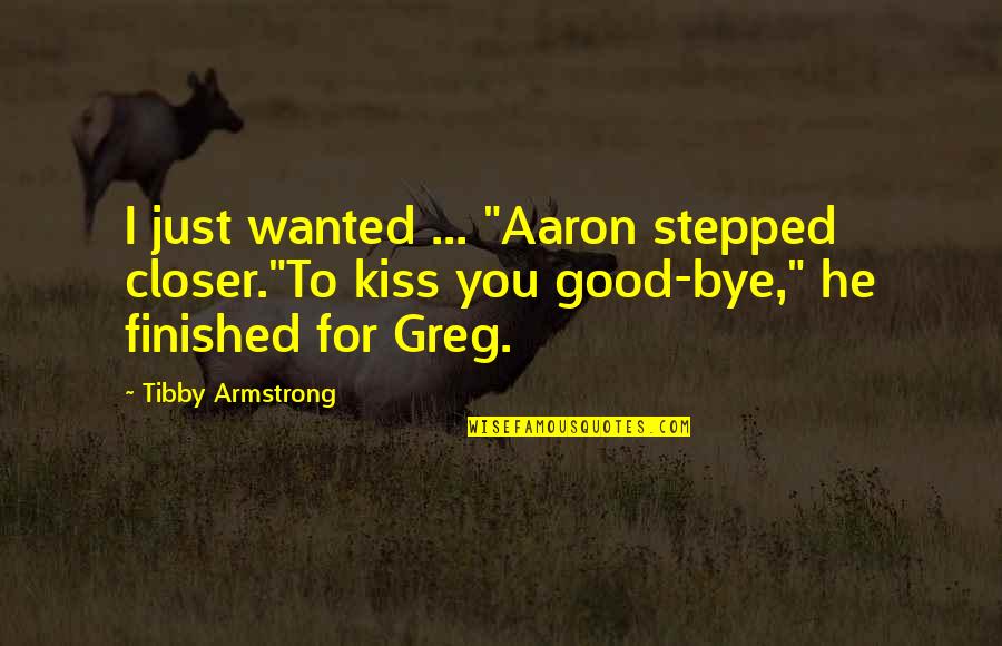 Good Gay Quotes By Tibby Armstrong: I just wanted ... "Aaron stepped closer."To kiss