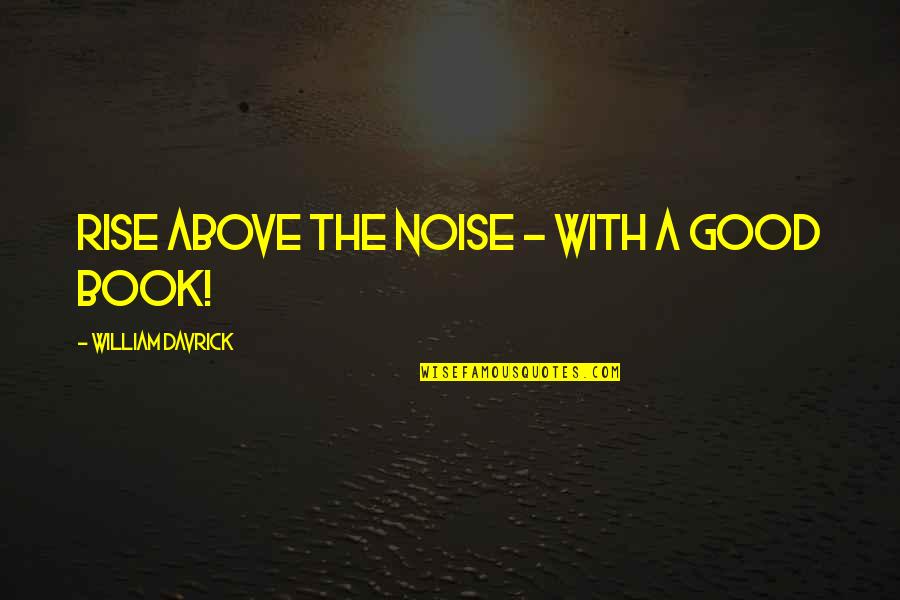 Good Gay Quotes By William Davrick: Rise Above The Noise - with a good