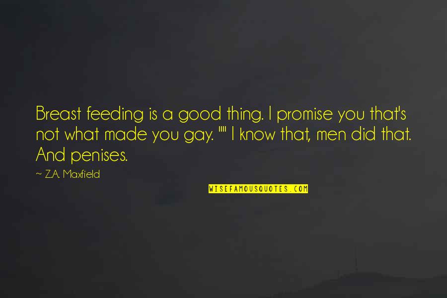 Good Gay Quotes By Z.A. Maxfield: Breast feeding is a good thing. I promise