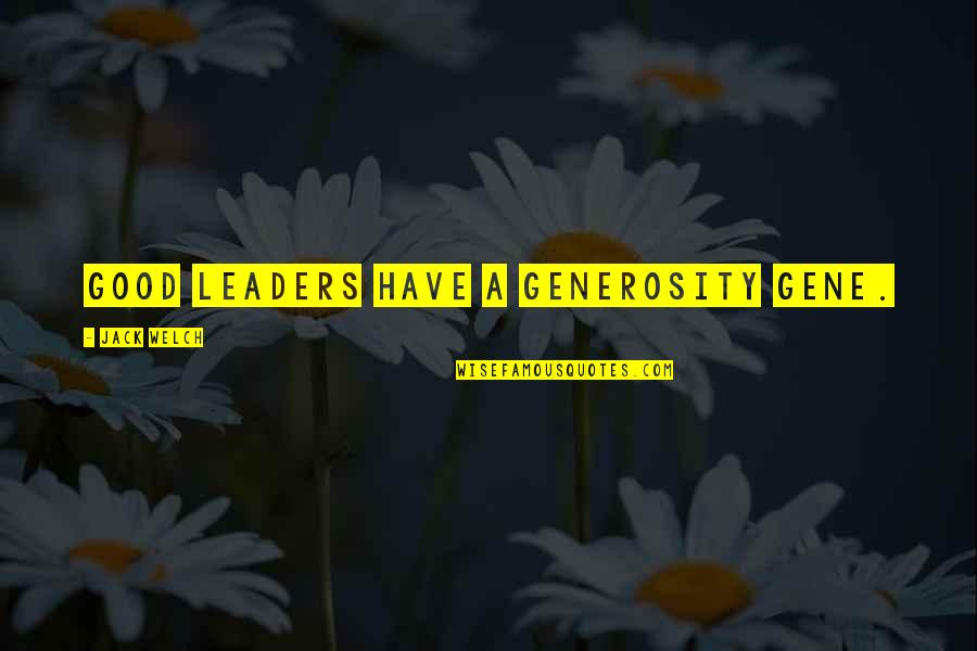 Good Gene Quotes By Jack Welch: Good leaders have a generosity gene.