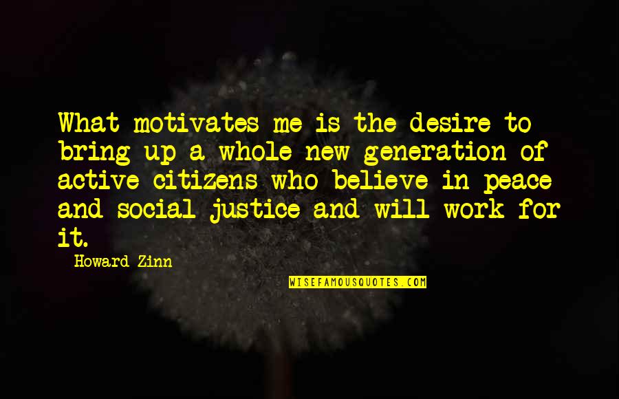 Good Genes Quotes By Howard Zinn: What motivates me is the desire to bring