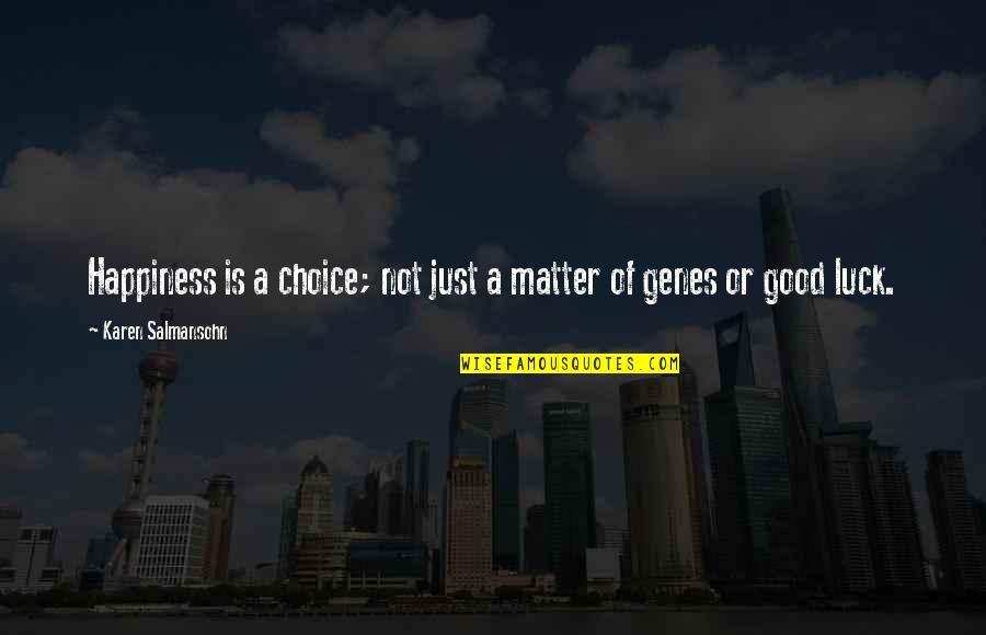 Good Genes Quotes By Karen Salmansohn: Happiness is a choice; not just a matter