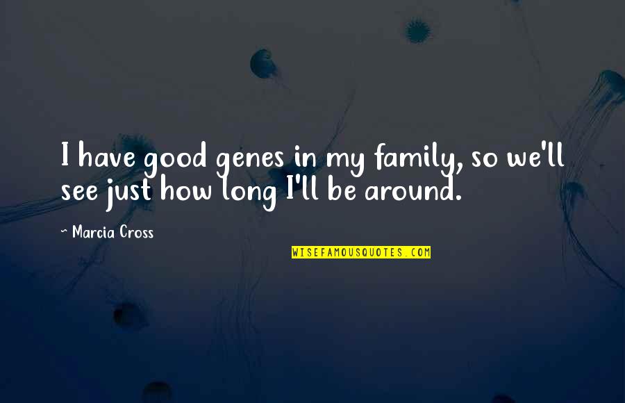 Good Genes Quotes By Marcia Cross: I have good genes in my family, so