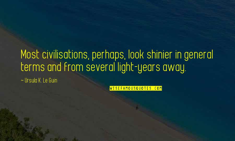 Good Genes Quotes By Ursula K. Le Guin: Most civilisations, perhaps, look shinier in general terms