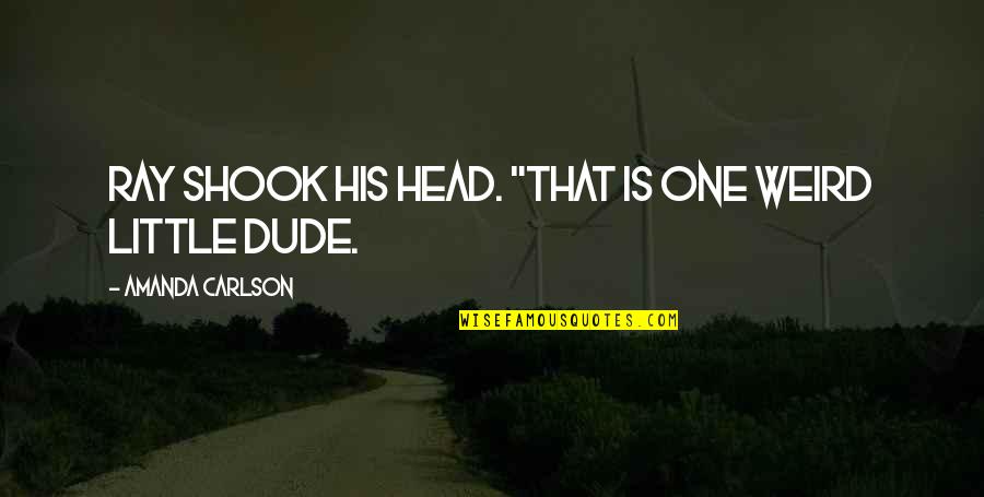 Good George Strait Quotes By Amanda Carlson: Ray shook his head. "That is one weird Good George Strait Quotes By Amanda Carlson: Ray shook his head. "That is one weird