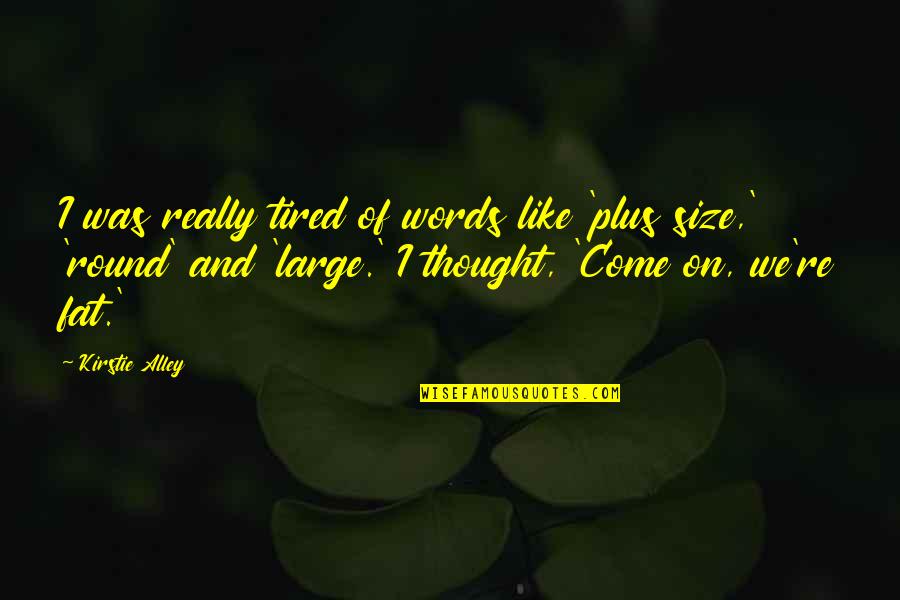 Good George Strait Quotes By Kirstie Alley: I was really tired of words like 'plus Good George Strait Quotes By Kirstie Alley: I was really tired of words like 'plus