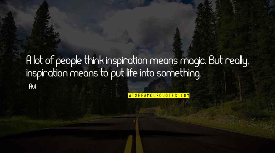 Good Gerald Croft Quotes By Avi: A lot of people think inspiration means magic. Good Gerald Croft Quotes By Avi: A lot of people think inspiration means magic.