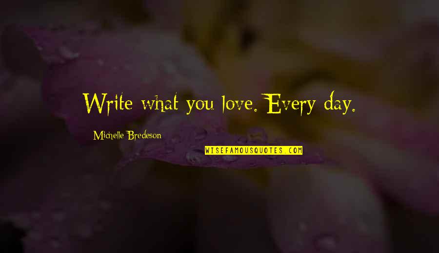 Good Gerald Croft Quotes By Michelle Bredeson: Write what you love. Every day. Good Gerald Croft Quotes By Michelle Bredeson: Write what you love. Every day.